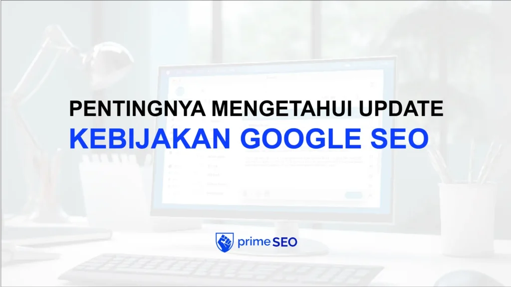 pentingnya mengetahui update kebijakan google seo